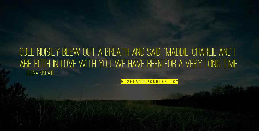 A Long Time Love Quotes By Elena Kincaid: Cole noisily blew out a breath and said, A Long Time Love Quotes By Elena Kincaid: Cole noisily blew out a breath and said,