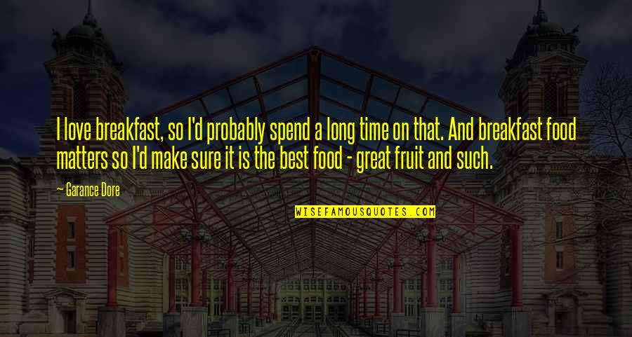 A Long Time Love Quotes By Garance Dore: I love breakfast, so I'd probably spend a A Long Time Love Quotes By Garance Dore: I love breakfast, so I'd probably spend a