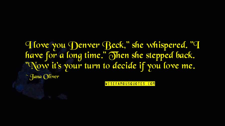 A Long Time Love Quotes By Jana Oliver: I love you Denver Beck," she whispered. "I