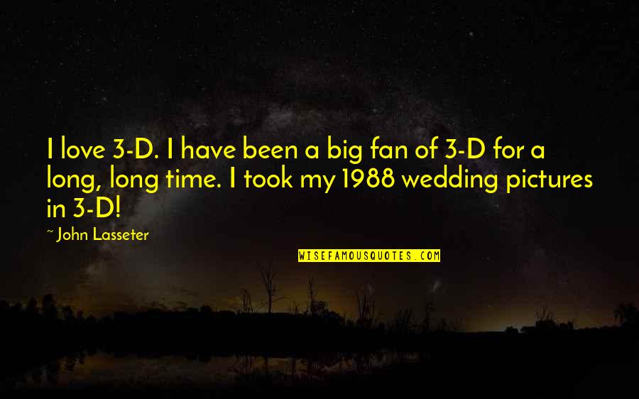 A Long Time Love Quotes By John Lasseter: I love 3-D. I have been a big