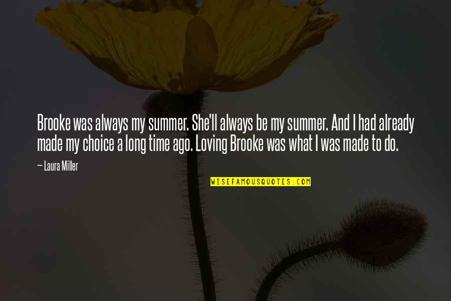 A Long Time Love Quotes By Laura Miller: Brooke was always my summer. She'll always be