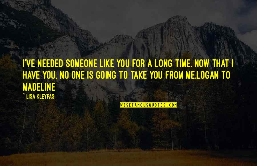 A Long Time Love Quotes By Lisa Kleypas: I've needed someone like you for a long