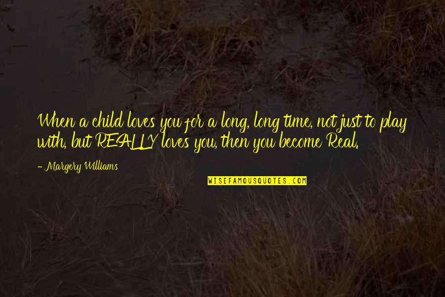 A Long Time Love Quotes By Margery Williams: When a child loves you for a long,