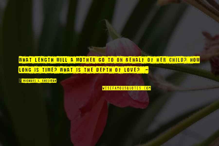 A Long Time Love Quotes By Michael J. Sullivan: What length will a mother go to on A Long Time Love Quotes By Michael J. Sullivan: What length will a mother go to on