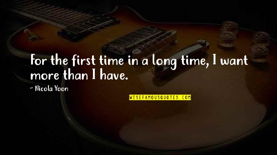 A Long Time Love Quotes By Nicola Yoon: For the first time in a long time, A Long Time Love Quotes By Nicola Yoon: For the first time in a long time,