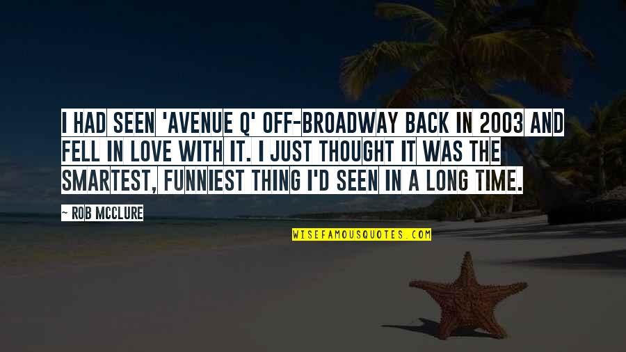 A Long Time Love Quotes By Rob McClure: I had seen 'Avenue Q' off-Broadway back in A Long Time Love Quotes By Rob McClure: I had seen 'Avenue Q' off-Broadway back in