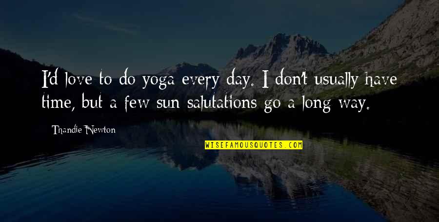 A Long Time Love Quotes By Thandie Newton: I'd love to do yoga every day. I A Long Time Love Quotes By Thandie Newton: I'd love to do yoga every day. I