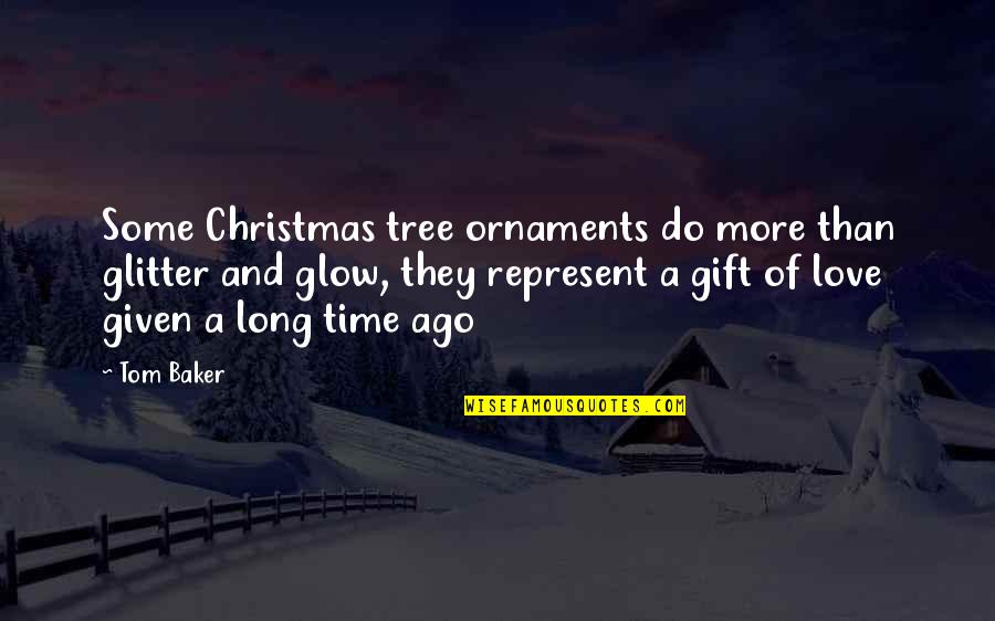 A Long Time Love Quotes By Tom Baker: Some Christmas tree ornaments do more than glitter