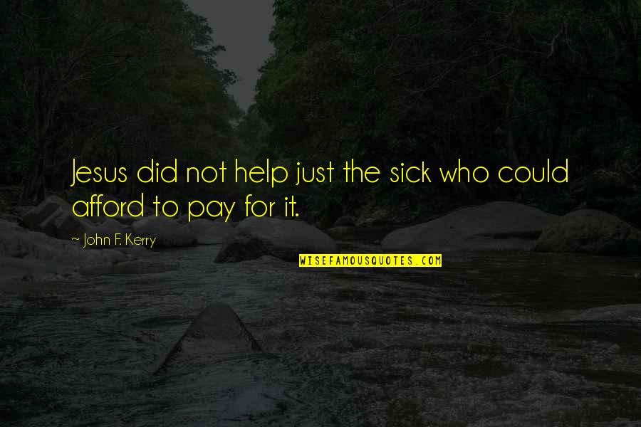 A Long Walk To Water Flee Quotes By John F. Kerry: Jesus did not help just the sick who A Long Walk To Water Flee Quotes By John F. Kerry: Jesus did not help just the sick who