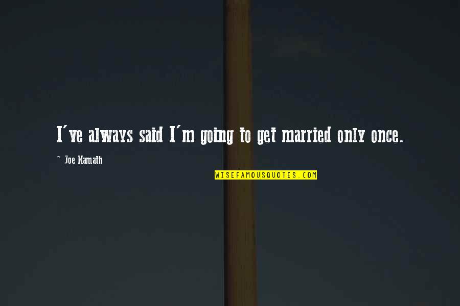 A Long Way Down 2014 Quotes By Joe Namath: I've always said I'm going to get married