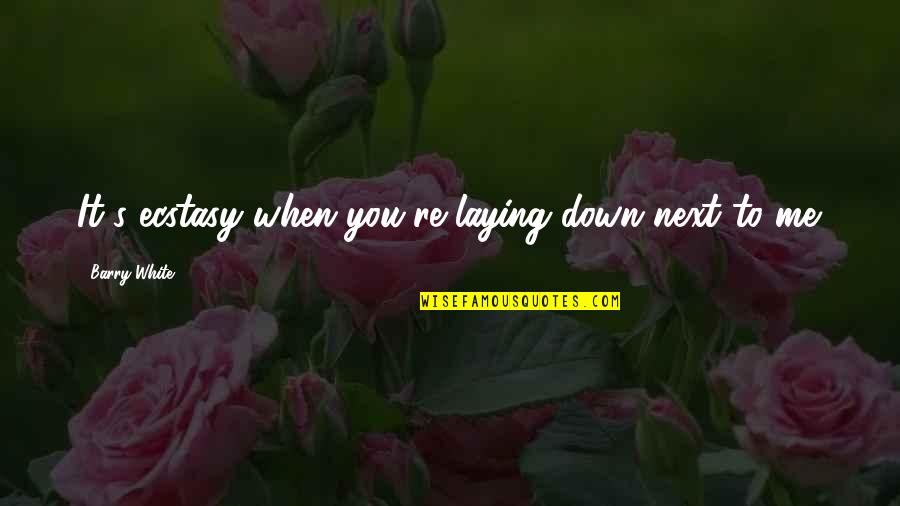 A Long Way Down Funny Quotes By Barry White: It's ecstasy when you're laying down next to