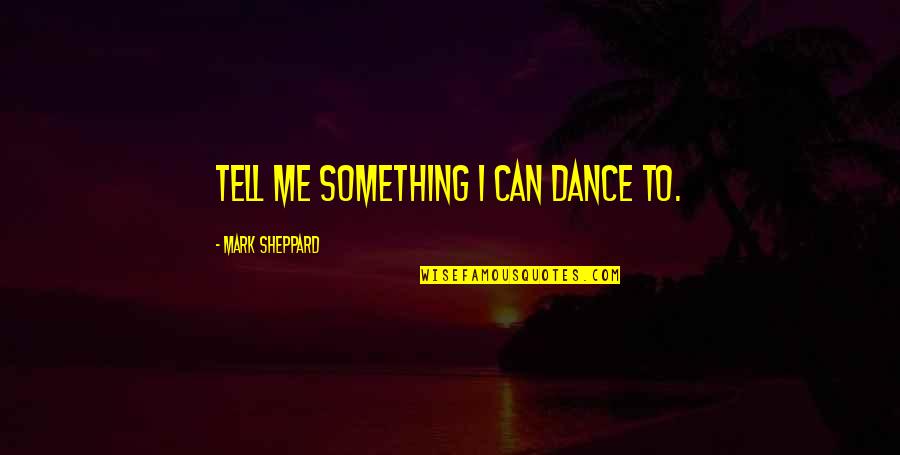 A Long Way Down Movie Quotes By Mark Sheppard: Tell me something I can dance to.