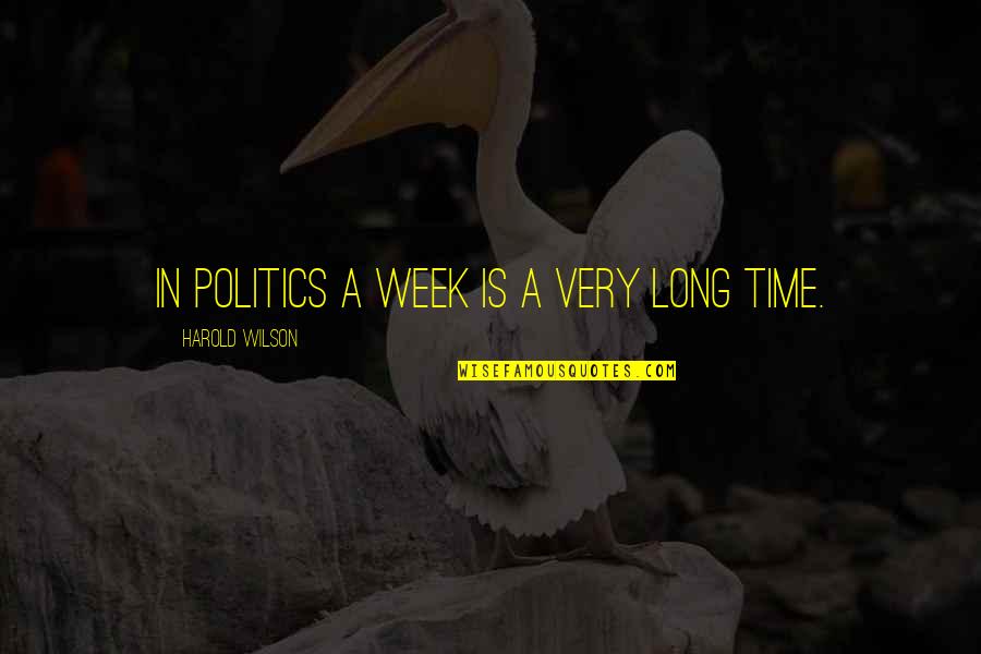 A Long Week Quotes By Harold Wilson: In politics a week is a very long
