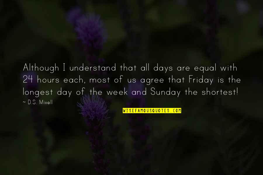 A Long Weekend Quotes By D.S. Mixell: Although I understand that all days are equal