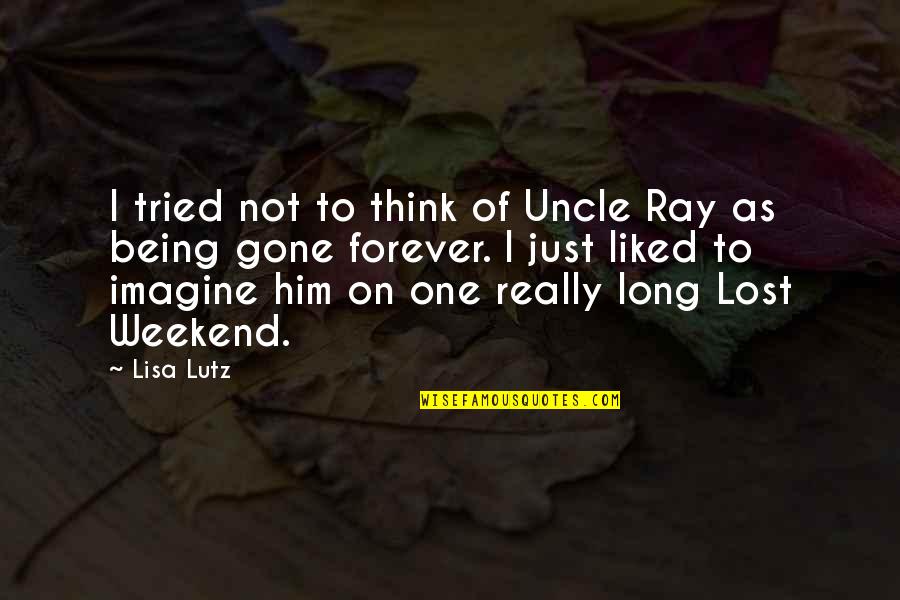 A Long Weekend Quotes By Lisa Lutz: I tried not to think of Uncle Ray