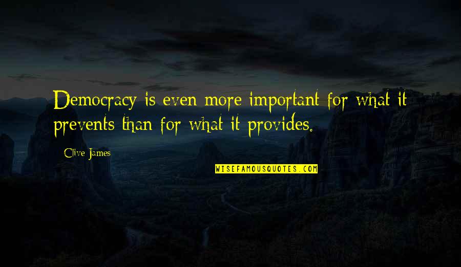 A Longer Road Quotes By Clive James: Democracy is even more important for what it