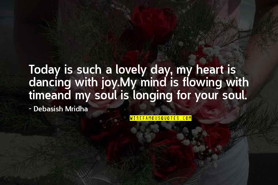 A Longing Heart Quotes By Debasish Mridha: Today is such a lovely day, my heart