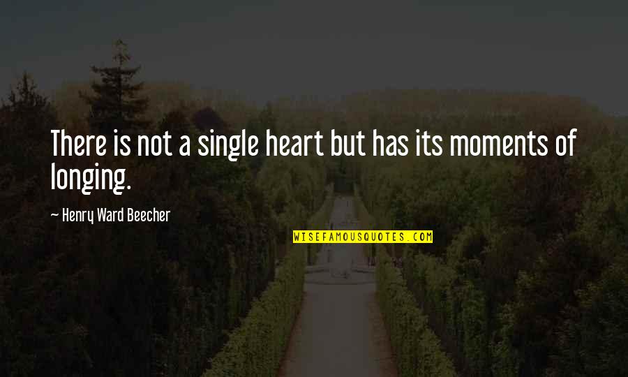 A Longing Heart Quotes By Henry Ward Beecher: There is not a single heart but has