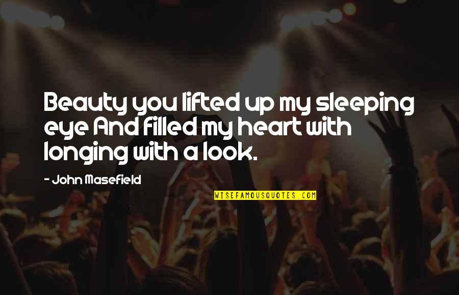 A Longing Heart Quotes By John Masefield: Beauty you lifted up my sleeping eye And