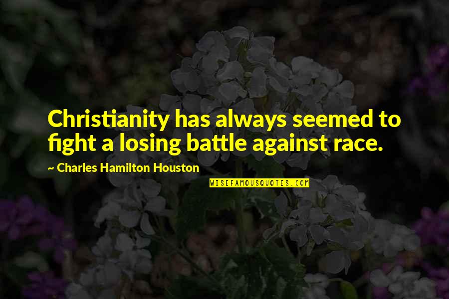 A Losing Battle Quotes By Charles Hamilton Houston: Christianity has always seemed to fight a losing
