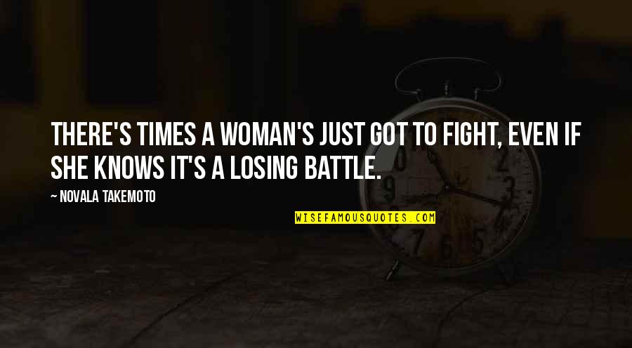 A Losing Battle Quotes By Novala Takemoto: There's times a woman's just got to fight,