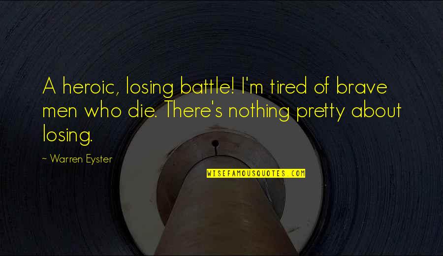 A Losing Battle Quotes By Warren Eyster: A heroic, losing battle! I'm tired of brave