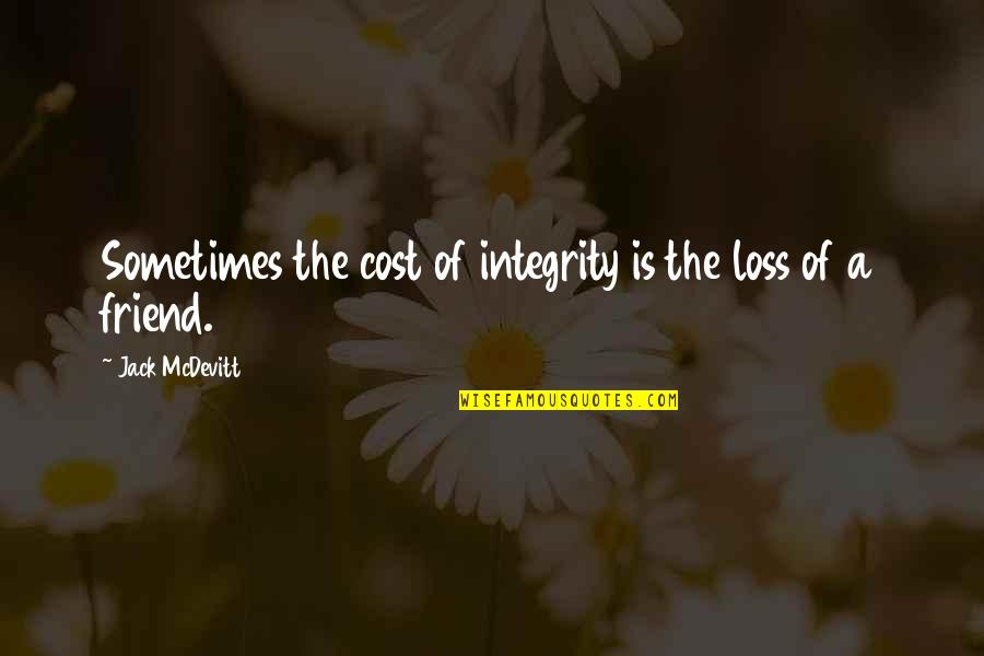 A Loss Of A Friend Quotes By Jack McDevitt: Sometimes the cost of integrity is the loss A Loss Of A Friend Quotes By Jack McDevitt: Sometimes the cost of integrity is the loss