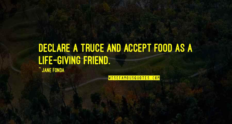A Loss Of A Friend Quotes By Jane Fonda: Declare a truce and accept food as a