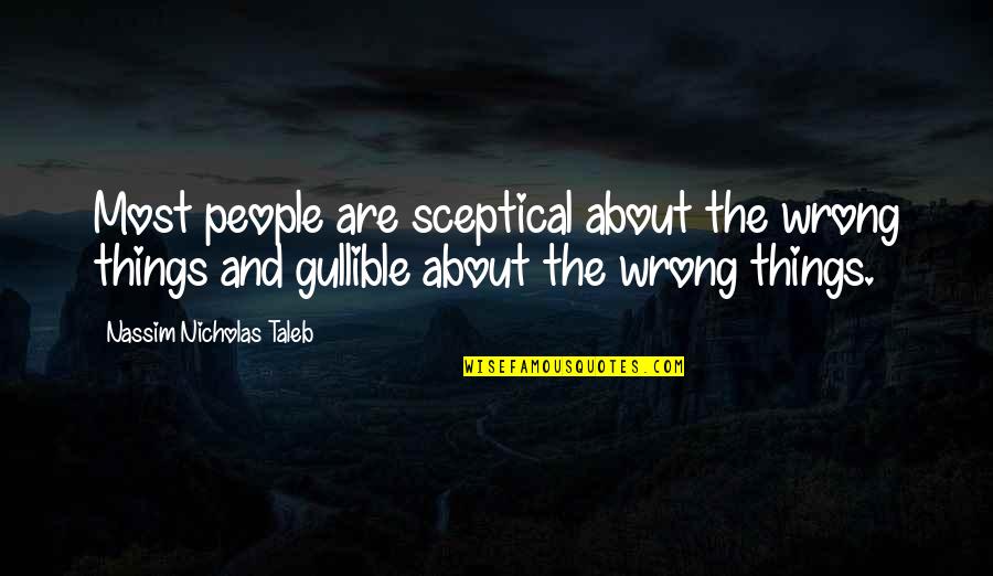 A Loss Of A Friend Quotes By Nassim Nicholas Taleb: Most people are sceptical about the wrong things