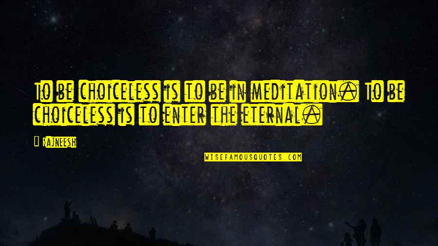 A Loss Of A Friend Quotes By Rajneesh: To be choiceless is to be in meditation.