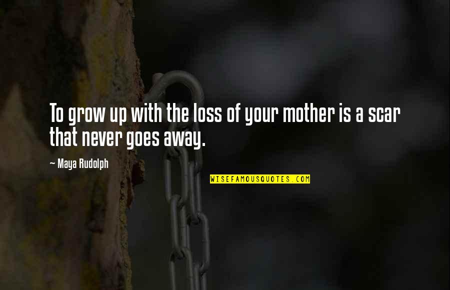 A Loss Of A Mother Quotes By Maya Rudolph: To grow up with the loss of your