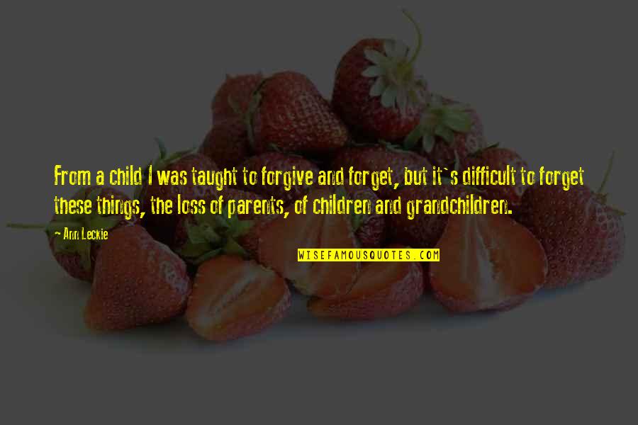 A Loss Quotes By Ann Leckie: From a child I was taught to forgive