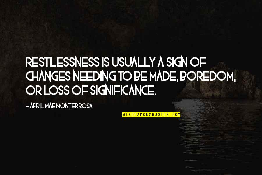 A Loss Quotes By April Mae Monterrosa: Restlessness is usually a sign of changes needing