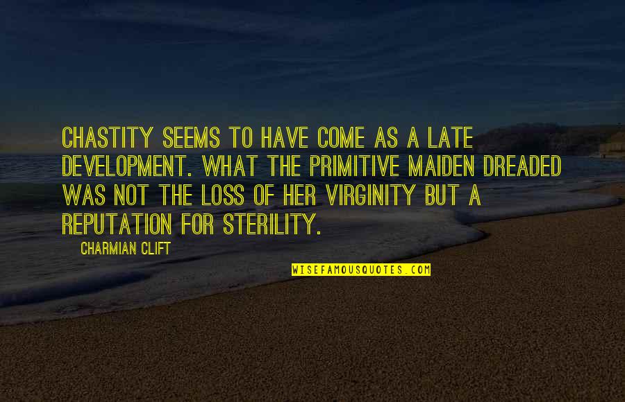 A Loss Quotes By Charmian Clift: Chastity seems to have come as a late