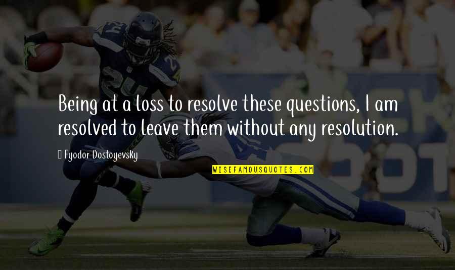 A Loss Quotes By Fyodor Dostoyevsky: Being at a loss to resolve these questions, A Loss Quotes By Fyodor Dostoyevsky: Being at a loss to resolve these questions,