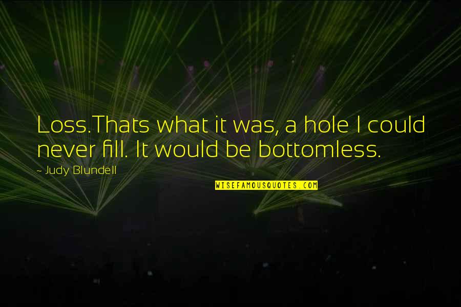 A Loss Quotes By Judy Blundell: Loss.Thats what it was, a hole I could