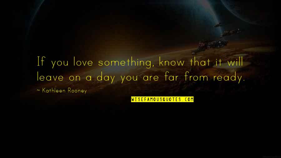 A Loss Quotes By Kathleen Rooney: If you love something, know that it will