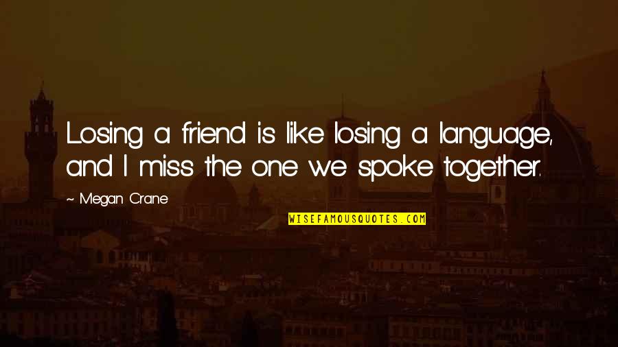A Loss Quotes By Megan Crane: Losing a friend is like losing a language,