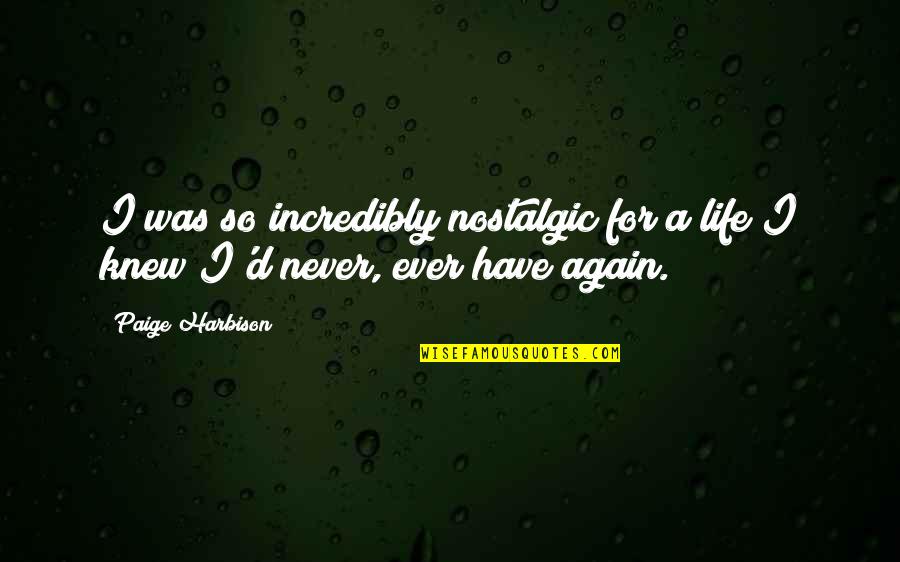 A Loss Quotes By Paige Harbison: I was so incredibly nostalgic for a life