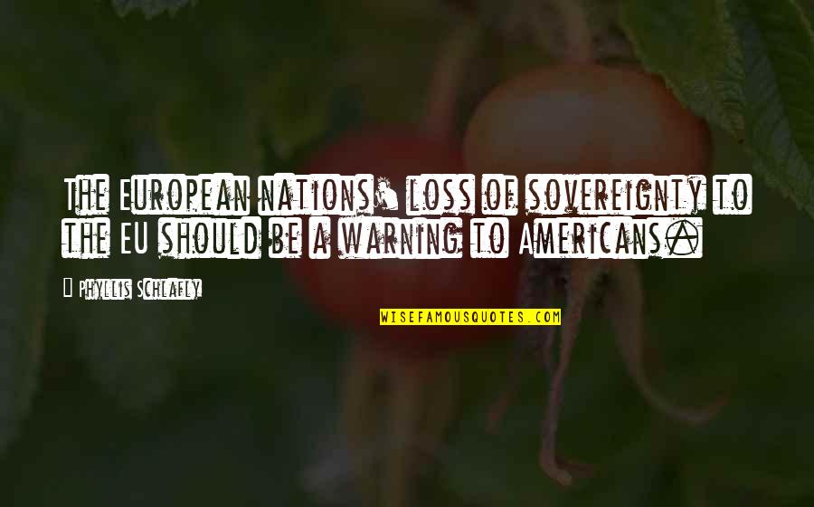 A Loss Quotes By Phyllis Schlafly: The European nations' loss of sovereignty to the