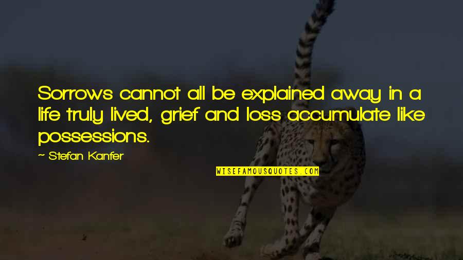 A Loss Quotes By Stefan Kanfer: Sorrows cannot all be explained away in a