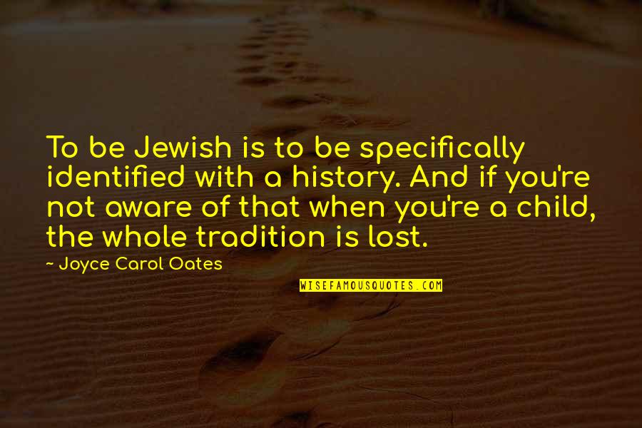 A Lost Child Quotes By Joyce Carol Oates: To be Jewish is to be specifically identified A Lost Child Quotes By Joyce Carol Oates: To be Jewish is to be specifically identified