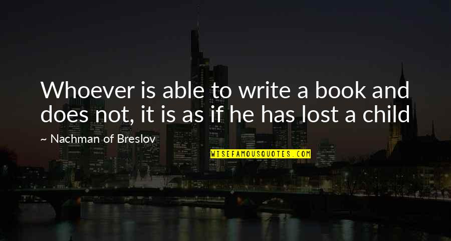 A Lost Child Quotes By Nachman Of Breslov: Whoever is able to write a book and A Lost Child Quotes By Nachman Of Breslov: Whoever is able to write a book and