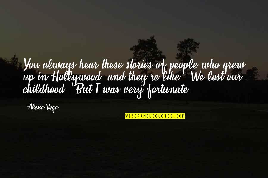 A Lost Childhood Quotes By Alexa Vega: You always hear these stories of people who