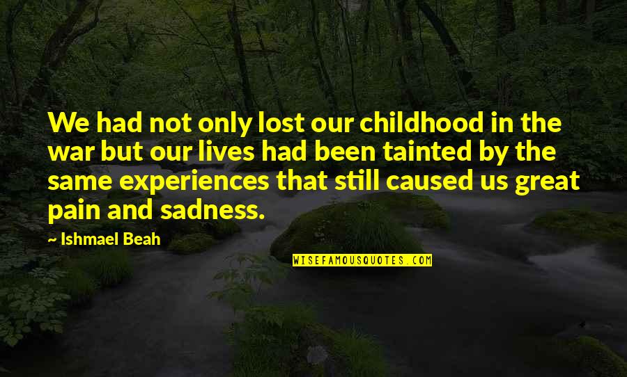 A Lost Childhood Quotes By Ishmael Beah: We had not only lost our childhood in