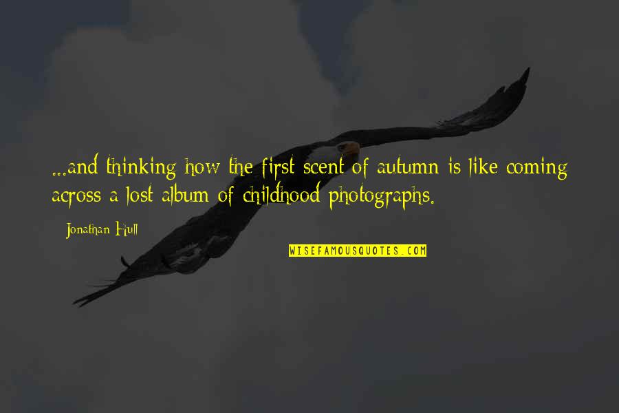 A Lost Childhood Quotes By Jonathan Hull: ...and thinking how the first scent of autumn