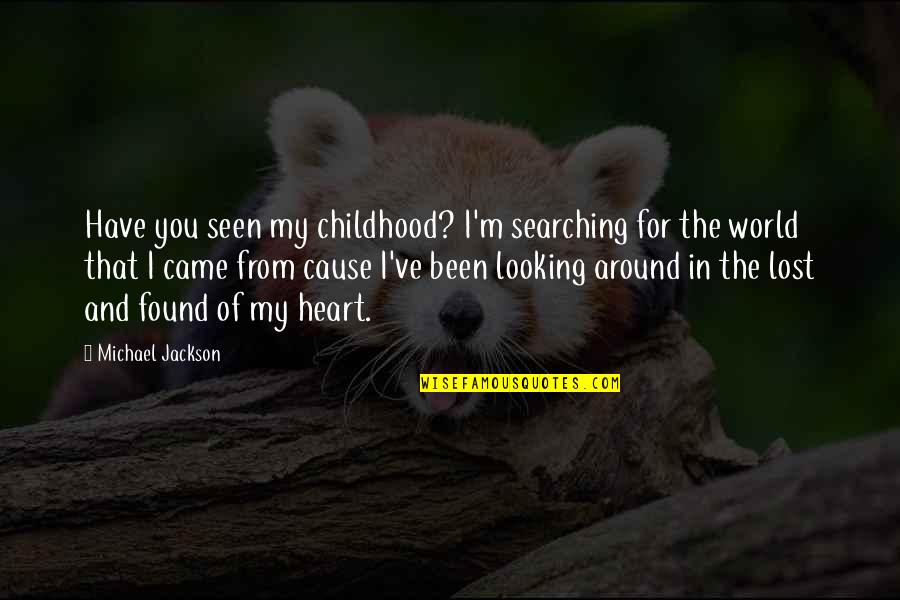 A Lost Childhood Quotes By Michael Jackson: Have you seen my childhood? I'm searching for