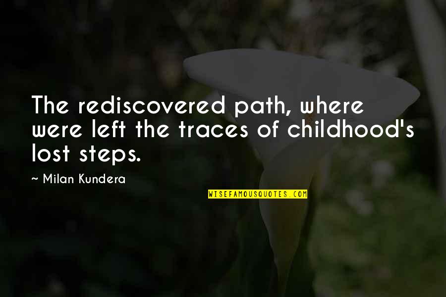 A Lost Childhood Quotes By Milan Kundera: The rediscovered path, where were left the traces