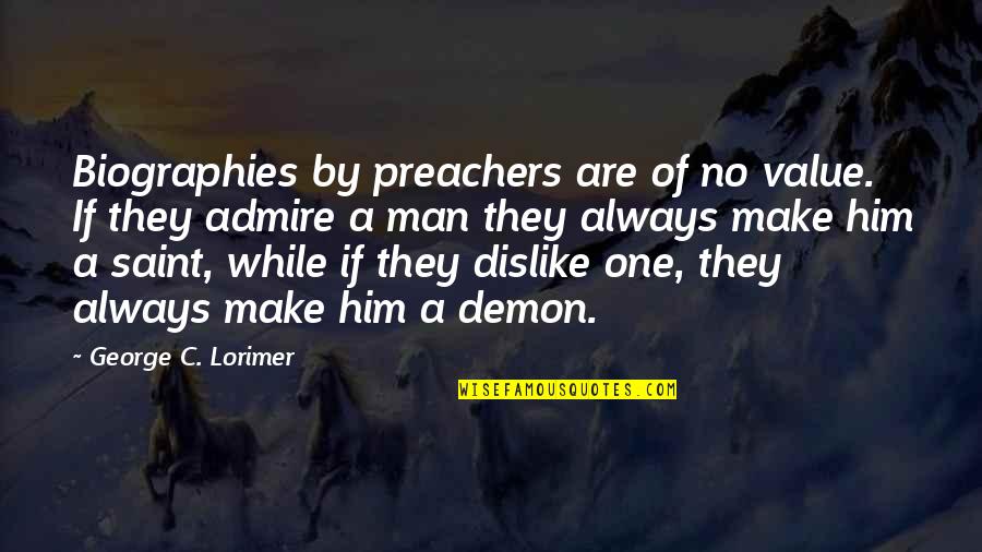 A Lost Family Member Quotes By George C. Lorimer: Biographies by preachers are of no value. If