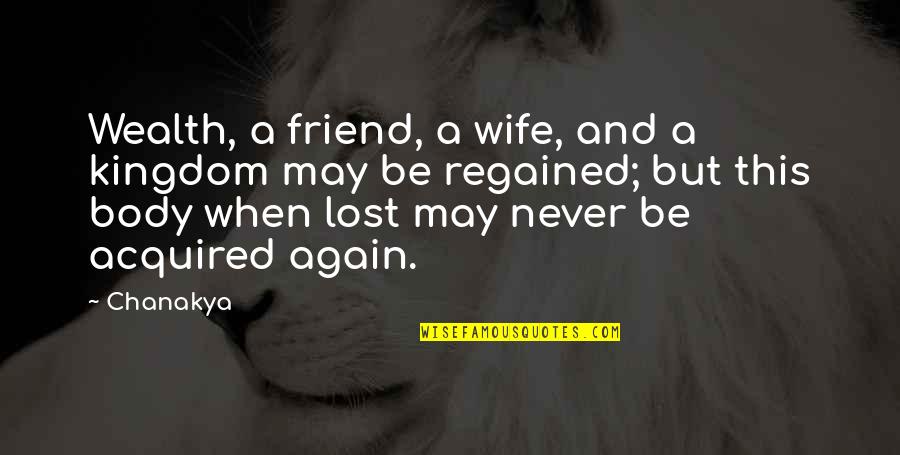 A Lost Friend Quotes By Chanakya: Wealth, a friend, a wife, and a kingdom